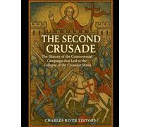 The Second Crusade: The History of the Controversial Campaign that Led to the Collapse of the Crusader States