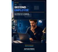 The Second Employee: An AI Productivity System for Freelancers and Solopreneurs by Nathan Pierce