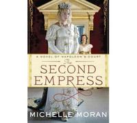 The Second Empress: A Novel of Napoleon's Court Moran, Michelle ( Author ) Aug-14-2012 Hardcover