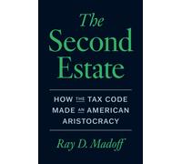 The Second Estate : How the Tax Code Made an American Aristocracy