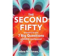 The Second Fifty - Answers to the 7 Big Questions of Midlife and Beyond