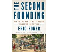 The Second Founding: How the Civil War and Reconstruction Remade the Constitution