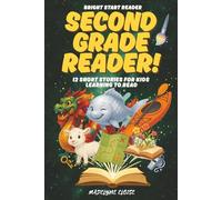 The Second Grade Reader: 12 Short Stories for Kids Age 7 to 9: Engaging, Confidence-Boosting Stories for Growing Independent Readers: 2 (Bright Start Reader Series)