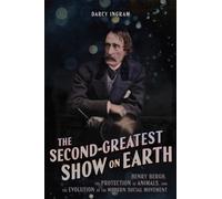 The Second Greatest Show on Earth : Henry Bergh, the Protection of Animals, and the Evolution of the Modern Social Movement