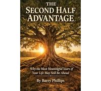 The Second Half Advantage: Why the Most Meaningful Years of Your Life May Still Be Ahead