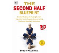 The Second Half Blueprint: Practical Roadmaps for Turning Your Life Experience into Unstoppable Success, Lasting Vitality, and Meaningful Connections