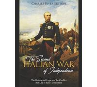 The Second Italian War of Independence: The History and Legacy of the Conflict that Led to Italy’s Unification