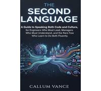 The Second Language: A Guide to Speaking Both Code and Culture, for Engineers Who Must Lead, Managers Who Must Understand, and the Rare Few Who Learn to Do Both Fluently