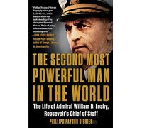 The Second Most Powerful Man in the World: The Life of Admiral William D. Leahy, Roosevelt's Chief of Staff