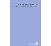 The Second Partition of Poland: A Study in Diplomatic History [ 1915 ]