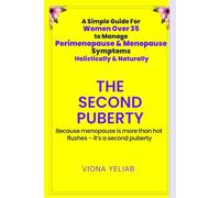 The Second Puberty: A Simple Guide for Women Over 35 to Manage Perimenopause and Menopause Symptoms Holistically and Naturally