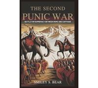 The Second Punic War: Battle for Supremacy Between Rome and Carthage: How Hannibal and Scipio Transformed the Mediterranean World