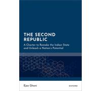 The Second Republic : A Charter to Remake the Indian State and Unleash a Nation's Potential