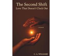 The Second Shift: Love That Doesn't Clock Out: A Memoir of Devotion, Grief, and the Strength to Stay