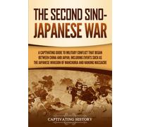 The Second Sino-Japanese War: A Captivating Guide to Military Conflict That Began between China and Japan, Including Events Such as the Japanese ... the Nanjing Massacre (Asian Military History)