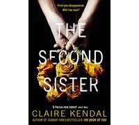 THE SECOND SISTER: The exciting new psychological thriller from Sunday Times bestselling author Claire Kendal