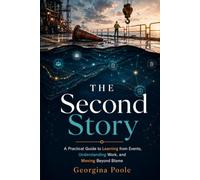 The Second Story: A Practical Guide to Learning from Events, Understanding Work and Moving Beyond Blame