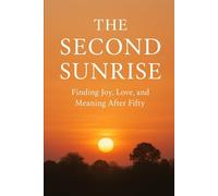 The Second Sunrise: Finding Joy, Love and Meaning After Fifty