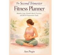 The Second Trimester Fitness Planner: Weekly Logs, Breath Work Practice, and Birth Preparation Tools
