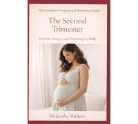 The Second Trimester: Growth, Energy, and Preparing for Baby (The Complete Pregnancy & Parenting Guide)