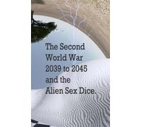 The Second World War 2039 to 2045 and the Alien Sex Dice