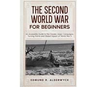 The Second World War for Beginners: An Accessible Guide to the Causes, Major Campaigns, Turning Points and Global Impact of World War II (History in Short Reads)