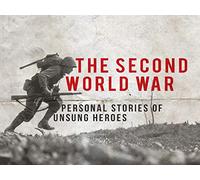 The Second World War: Personal Stories of Unsung Heroes
