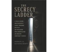 The Secrecy Ladder: A Public Record Investigation of Secret Programs UFO Files UAP Disclosure Media Manipulation and Modern Conspiracy Theories