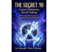THE SECRET 19: Cancer Questions Worth Asking What I Saw, What I Learned, and What You Should Know