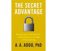 The Secret Advantage: Practising the Ancient Art of Discretion in an Age of Oversharing