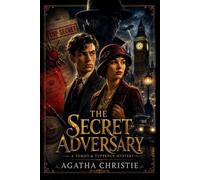 The Secret Adversary : A Classic Spy Mystery Featuring Tommy and Tuppence: Illustrated & annotated Edition