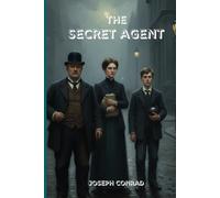 The Secret Agent: A Gripping Tale of Espionage, Betrayal, and the Darkness Within the Human Soul