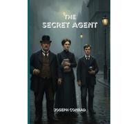 The Secret Agent: A Gripping Tale of Espionage, Betrayal, and the Darkness Within the Human Soul