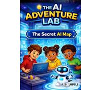 The Secret AI Map: A Kids Adventure into Artificial Intelligence and STEM (AI Adventure Lab Book 1) (AI Adventure Lab For Kids)