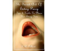 The Secret Art Of Eating Pussy : Tips & Tricks To Please Her Every Time