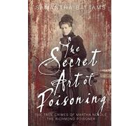 The Secret Art of Poisoning: The True Crimes of Martha Needle, the Richmond Poisoner