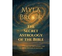 The Secret Astrology of the Bible: Thirty Years of Decoding the Heavens Within Scripture