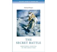 The Secret Battle: Emotional Survival in the Great War (Cultural History of Modern War)