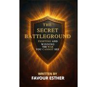 THE SECRET BATTLEGROUND: FIGHTING AND WINNING THE WAR YOU CANNOT SEE