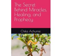 The Secret Behind Miracles, Healing, and Prophecy