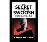 THE SECRET BEHIND THE SWOOSH: Phil knight's journey from small steps giants Leaps