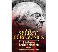 The Secret Ceremonies: Critical Essays on Arthur Machen
