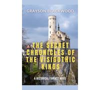 The Secret Chronicles of the Visigothic Kings: a Historical Fantasy Novel