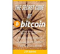 The secret code of Bitcoin: Hidden algorythm revealed!: Why Elon Musk twitted "Bitcoin" in 2021?