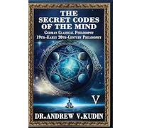 The Secret Codes of the Mind: German Classical Philosophy and 19th-Early 20th-Century Philosophy (Book V): 5