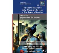 The Secret Cypher of Why There Are Ravens in The Tower of London: The Last of The Four Great Prophecies of Arthurian Britain (A Raven Lore 'Learning About Our Heritage' Children's Series)