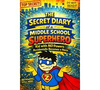The Secret Diary of a Middle School Superhero: How a Kid With NO Powers Accidentally Becomes a Hero