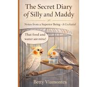 The Secret Diary of Silly and Maddy: Notes from a Superior Being-A Cockatiel