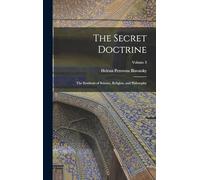 The Secret Doctrine: The Synthesis of Science, Religion, and Philosophy; Volume 3