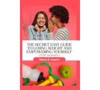 THE SECRET EASY GUIDE TO LOSING WEIGHT AND EMPOWERING YOURSELF: "Unlocking The Secret to Losing Weight. A Simple Path to Weight Loss and Empowerment